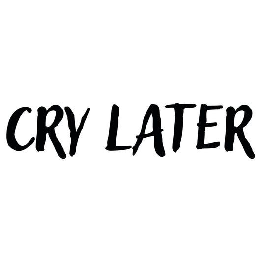 Cry later