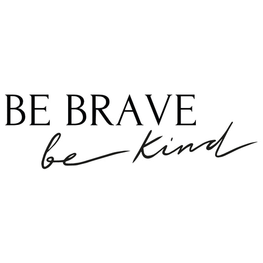 Be brave be kind