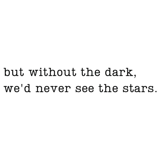 But without the dark, we’d never see the stars